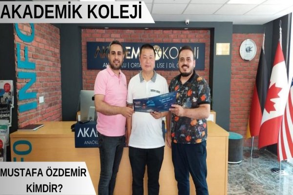 AKADEMİK KOLEJİ KURUCUSU MUSTAFA ÖZDEMİR KİMDİR?