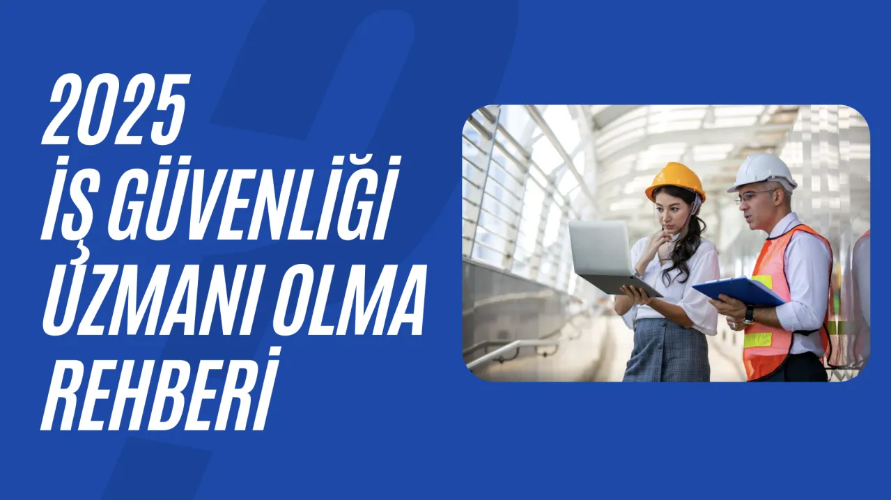 2025 İş Güvenliği Uzmanı olma rehberi