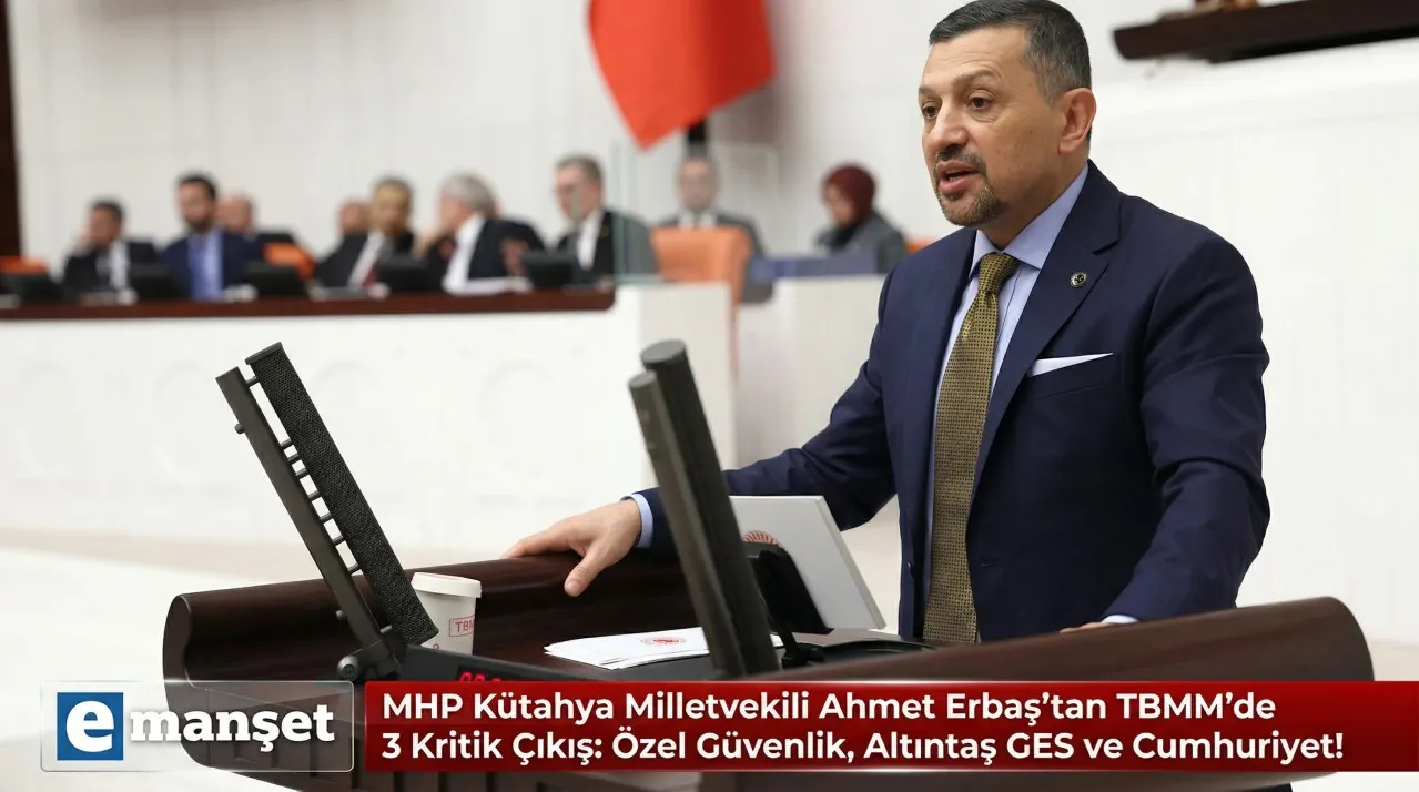 MHP Kütahya Milletvekili Ahmet Erbaş'tan TBMM'de 3 Kritik Çıkış: Özel Güvenlik, Altıntaş GES ve Cumhuriyet!