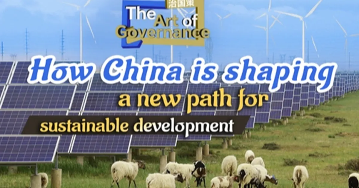 CGTN: Yönetişim Sanatı: Çin sürdürülebilir kalkınma için nasıl yeni bir yol şekillendiriyor