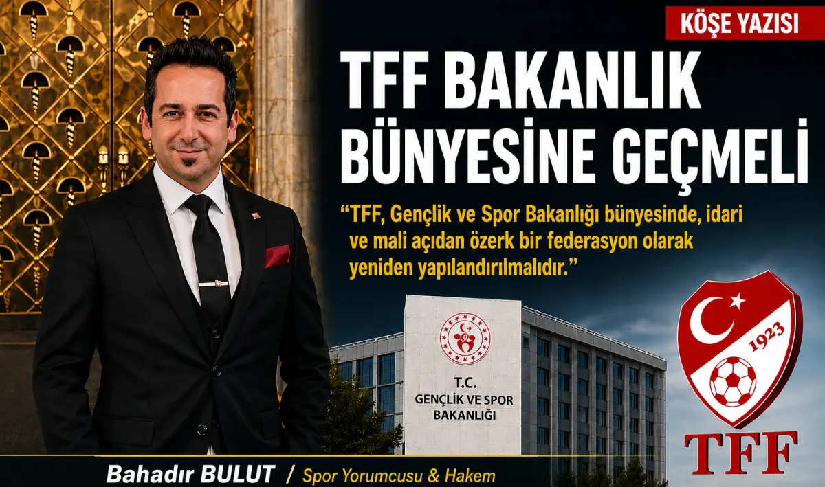 Spor yorumcusu Bahadır Bulut: TFF Bakanlık Bünyesine Geçmeli