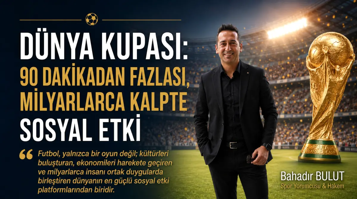 Spor yorumcusu Bahadır Bulut: ''Dünya Kupası: 90 Dakikadan Fazlası, Milyarlarca Kalpte Sosyal Etki'' - Spor Haberleri