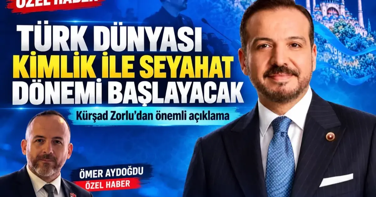 Kürşad Zorlu'dan Türk dünyasına önemli açıklama... Kimlik ile seyahat dönemi başlayacak